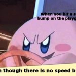 I think i hit a speed bump | When you hit a speed bump on the playground; Even though there is no speed bump | image tagged in kirby has got you,dark humor,uh oh | made w/ Imgflip meme maker