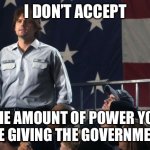 I don’t like how much power the government has | I DON’T ACCEPT; THE AMOUNT OF POWER YOU ARE GIVING THE GOVERNMENT | image tagged in john galt,memes | made w/ Imgflip meme maker