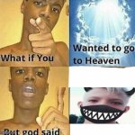 Kacper | image tagged in what if you wanted to go to heaven | made w/ Imgflip meme maker