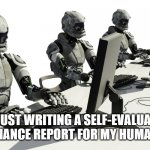 AI | I AM JUST WRITING A SELF-EVALUATION MAINTENANCE REPORT FOR MY HUMAN BOSS | image tagged in robots using computers | made w/ Imgflip meme maker