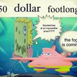 50 dollar footlong | 50; footlong; Sandwiches at an impossible price!?!??! the fog is coming | image tagged in 5 dollar foot long | made w/ Imgflip meme maker