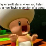 Why can’t we just listen to the og  versions in peace? | Taylor swift stans when you listen to a non Taylor’s version of a song: | image tagged in gifs,toad | made w/ Imgflip video-to-gif maker
