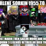 3 legends gone in one week | RIP ARLENE SORKIN 1955 TO 2023; FIRST MARIO THEN SAILOR MOON AND NOW HARLEY QUINN 3 LEGENDS RETIRED OR DIED THIS WEEK | image tagged in funeral,legend of zelda,mario,sailor moon,video games,aaaaand its gone | made w/ Imgflip meme maker