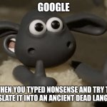 Google is having a freaking seizure because you typed nonsense into it's dead language translator | GOOGLE; WHEN YOU TYPED NONSENSE AND TRY TO TRANSLATE IT INTO AN ANCIENT DEAD LANGUAGE | image tagged in thumbs up sheep | made w/ Imgflip meme maker