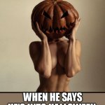 When he says he's into Halloween | WHEN HE SAYS HE'S INTO HALLOWEEN. | image tagged in pumpkin,funny,weird,woman,halloween | made w/ Imgflip meme maker