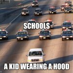 Insert clever title here | SCHOOLS; A KID WEARING A HOOD | image tagged in oj simpson police chase,school | made w/ Imgflip meme maker
