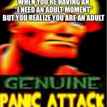 panic attack engineer | WHEN YOU’RE HAVING AN “I NEED AN ADULT MOMENT” BUT YOU REALIZE YOU ARE AN ADULT | image tagged in panic attack engineer | made w/ Imgflip meme maker