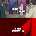 i'm genetically different tbh | WHISTLING; SMILING; STUFF I SADLY CAN'T DO | image tagged in naruto handshake meme template | made w/ Imgflip meme maker