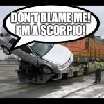 Zodiac Girls Be Like: | DON'T BLAME ME!
I'M A SCORPIO! | image tagged in car crash,zodiac signs | made w/ Imgflip meme maker