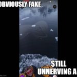 alaskan bull worm | OBVIOUSLY FAKE; STILL UNNERVING AF | image tagged in alaskan bull worm | made w/ Imgflip meme maker