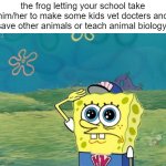 i don't have this is but i have heard this big salute respect | the frog letting your school take him/her to make some kids vet docters and save other animals or teach animal biology: | image tagged in spongebob salute | made w/ Imgflip meme maker