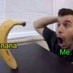 :O | Me:; Banana | image tagged in banana standing up,oh my god | made w/ Imgflip meme maker