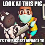 Im Back | LOOK AT THIS PIC; NOW WHO'S THE BIGGEST MENACE TO SOCIETY? | image tagged in amanda the adventurer | made w/ Imgflip meme maker