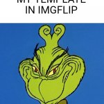 Grinch Smile | WHEN SOMEONE USE MY TEMPLATE IN IMGFLIP | image tagged in grinch smile,imgflip | made w/ Imgflip meme maker