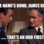 The Original "Q" | THE NAME'S BOND, JAMES BOND; BOND ...... THAT'S AN ODD FIRST NAME. | image tagged in the original q | made w/ Imgflip meme maker