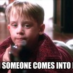 Home alone hello | ME WHEN SOMEONE COMES INTO MY ROOM | image tagged in home alone hello | made w/ Imgflip meme maker