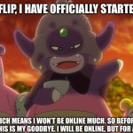 Bye everyone | DEAR IMGFLIP, I HAVE OFFICIALLY STARTED SCHOOL; WHICH MEANS I WON’T BE ONLINE MUCH. SO BEFORE I LEAVE, THIS IS MY GOODBYE. I WILL BE ONLINE, BUT FOR A WHILE | image tagged in slowking goodbye,goodbye,imgflip | made w/ Imgflip meme maker