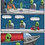 Seriously, this is every single alien movie i watched | Where should we put our secret alien base? New York City! A Very Populated City; An actual secret place | image tagged in memes,alien meeting suggestion,aliens | made w/ Imgflip meme maker