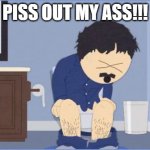 Piss out Randy's ass | PISS OUT MY ASS!!! | image tagged in south park shit | made w/ Imgflip meme maker