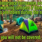 Warning to campers | Insurance Companies are warning campers if their tents are stolen during the night, you will not be covered. | image tagged in camping in tents,insurance companies,warn campers,tents stolen,not be covered,fun | made w/ Imgflip meme maker
