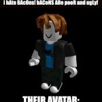 It do be like that tho | Bacon haters be like:
i hAte BAcOns! bACoNS ARe pooR and ugLy! THEIR AVATAR: | image tagged in roblox meme,roblox,bacon meme | made w/ Imgflip meme maker