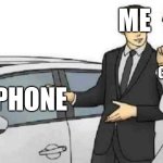 Car Salesman Slaps Roof Of Car Meme | ME; GIRLFRIEND; MY PHONE | image tagged in memes,car salesman slaps roof of car | made w/ Imgflip meme maker