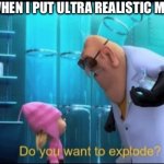 Do you want to explode? | MY PC WHEN I PUT ULTRA REALISTIC MINECRAFT | image tagged in do you want to explode,gru,despicable me,little kid,scientist | made w/ Imgflip meme maker