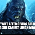 Looks like meat's back on the menu, boys! | MY WIFE AFTER GIVING BIRTH, REALIZING SHE CAN EAT LUNCH MEAT AGAIN | image tagged in looks like meat's back on the menu boys | made w/ Imgflip meme maker