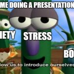 Allow us to introduce ourselves | ME DOING A PRESENTATION; ANXIETY; STRESS; BONER | image tagged in allow us to introduce ourselves | made w/ Imgflip meme maker