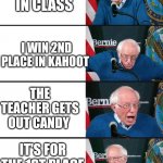 Bernie excited and then disappointed | I'M IN CLASS; I WIN 2ND PLACE IN KAHOOT; THE TEACHER GETS OUT CANDY; IT'S FOR THE 1ST PLACE WINNER ONLY | image tagged in bernie excited and then disappointed | made w/ Imgflip meme maker