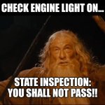 You shall not | CHECK ENGINE LIGHT ON... STATE INSPECTION:
YOU SHALL NOT PASS!! | image tagged in you shall not | made w/ Imgflip meme maker