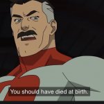 You should have died at birth
