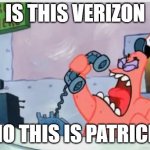 NO THIS IS PATRICK | IS THIS VERIZON; NO THIS IS PATRICK | image tagged in no this is patrick,verizon | made w/ Imgflip meme maker