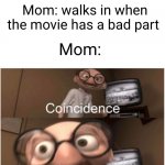 this is rated PG? WHATS WITH MOVIE RATINGS THESE DAYS?! | Me: watching a movie; Mom: walks in when the movie has a bad part; Mom: | image tagged in coincidence i think not,moms,akward,movies,stereotype,so true | made w/ Imgflip meme maker