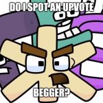 tbh they are annoying | DO I SPOT AN UPVOTE; BEGGER? | image tagged in zhe and the gang | made w/ Imgflip meme maker