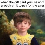 so irritating | When the gift card you use only has enough on it to pay for the sales tax | image tagged in annoyed kid,funny,meme,gift card,sales tax | made w/ Imgflip meme maker