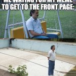 long time no? | ME WATING FOR MY MEME TO GET TO THE FRONT PAGE: | image tagged in pablo escobar wating narcos,waiting skeleton,die | made w/ Imgflip meme maker