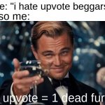 upvote to kill a furry | also me:; me: "i hate upvote beggars"; 1 upvote = 1 dead furry | image tagged in memes,leonardo dicaprio cheers,upvote begging,upvotes,lol | made w/ Imgflip meme maker