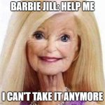 Jill: Help Me... | BARBIE JILL: HELP ME; I CAN'T TAKE IT ANYMORE | image tagged in jill help me | made w/ Imgflip meme maker