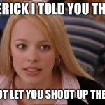Its Not Going To Happen Meme | DERICK I TOLD YOU THIS; I WILL NOT LET YOU SHOOT UP THE SCHOOL | image tagged in memes,its not going to happen | made w/ Imgflip meme maker