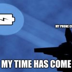 the charged crusader | MY PHONE CHARGER; MY TIME HAS COME | image tagged in memes | made w/ Imgflip meme maker