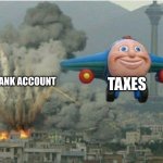 bank bank fly away | TAXES; MY BANK ACCOUNT | image tagged in jay jay the plane,relatable | made w/ Imgflip meme maker
