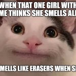 -onomatopoeia for perfume- | WHEN THAT ONE GIRL WITH PERFUME THINKS SHE SMELLS ALL GOOD; BUT REALLY SMELLS LIKE ERASERS WHEN SHE WALKS BY. | image tagged in beluga | made w/ Imgflip meme maker