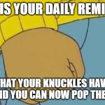 You're welcome. | THIS IS YOUR DAILY REMINDER; THAT YOUR KNUCKLES HAVE RESET AND YOU CAN NOW POP THEM AGAIN | image tagged in memes,arthur fist,funny,fun,lol,youre welcome | made w/ Imgflip meme maker