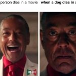 me watching a movie | when a person dies in a movie; when a dog dies in a movie | image tagged in gus fring | made w/ Imgflip meme maker