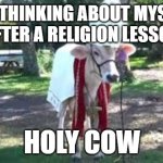 it also do be tru | ME THINKING ABOUT MYSELF AFTER A RELIGION LESSON; HOLY COW | image tagged in holy cow | made w/ Imgflip meme maker