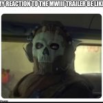 We all feel this, right? | MY REACTION TO THE MWIII TRAILER BE LIKE: | image tagged in ghost staring | made w/ Imgflip meme maker