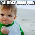 pls we can do it pls | LES GO ALMOST 10000 POINTS!!!! | image tagged in memes,success kid original,10000 points | made w/ Imgflip meme maker