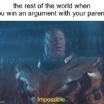 i am going to start posting daily soon | the rest of the world when you win an argument with your parents | image tagged in thanos impossible | made w/ Imgflip meme maker