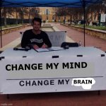 WHAT | CHANGE MY MIND; BRAIN | image tagged in change my mind 2 0 | made w/ Imgflip meme maker